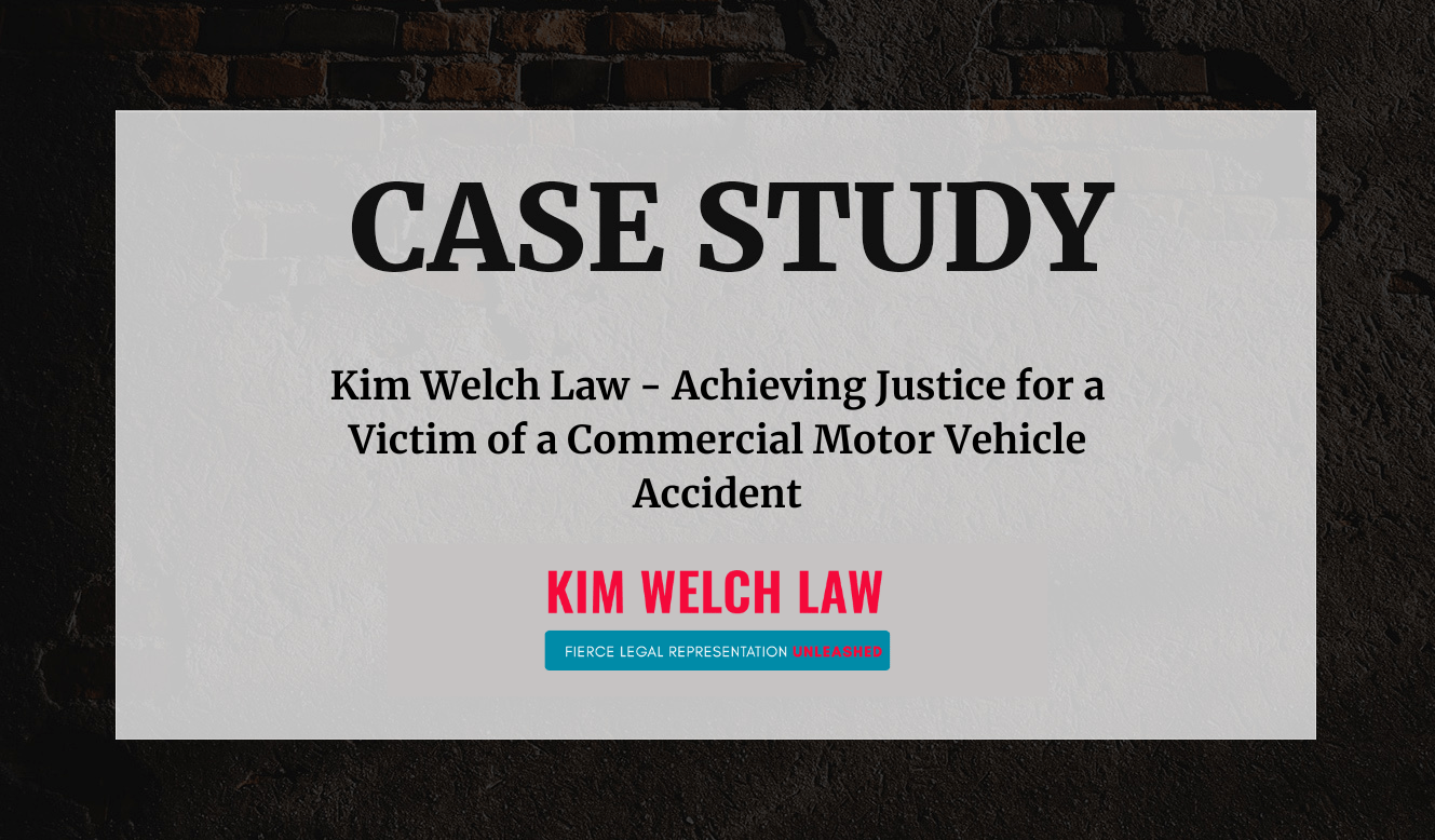 Kim Welch Law - Achieving Justice for a Victim of a Commercial Motor Vehicle Accident